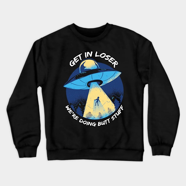 Get In Loser We'Re Doing Butt Stuff Ufo Alien Retro Vintage Crewneck Sweatshirt by Kali Space